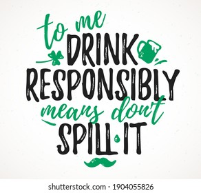 To Me Drink Responsibly Means Don't Spill It funny lettering, 17 March St. Patrick's Day celebration design element. Suitable for t-shirt, poster, etc. vector illustration