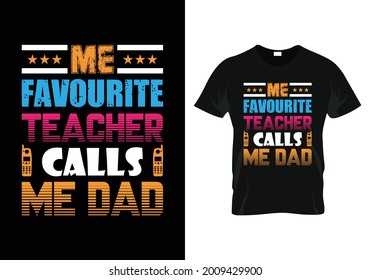 Me Favourite Teacher Calls Me Dad T-shirt. T-shirt Design