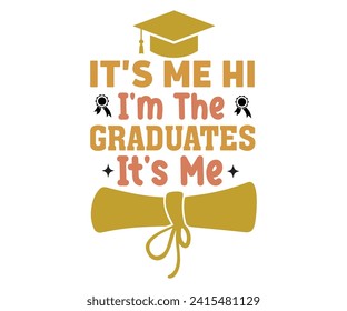 It's Me Hi I'm The Graduates Svg,Graduation Svg,Senior Svg,Graduate T shirt,Graduation cap,Graduation 2024 Shirt,Family Graduation Svg,Pre-K Grad Shirt,Graduation Qoutes,Graduation Gift Shirt,Cut File svg