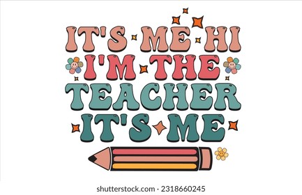 It's Me Hi I'm The Teacher It's Me Retro Svg T-Shirt Design