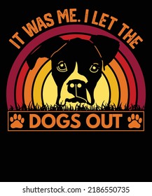 It Was Me. I Let The Dogs Out Funny Dog Walker Joke, Typography Dog T Shirt Design