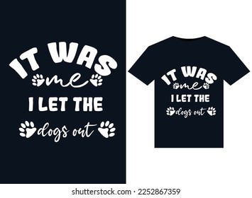 It Was Me I let The Dogs Out illustrations for print-ready T-Shirts design