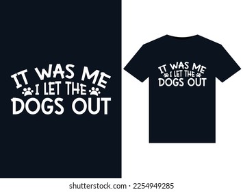 It Was Me I let The Dogs Out illustrations for print-ready T-Shirts design