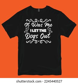 It was me i let the dogs out tshirt design