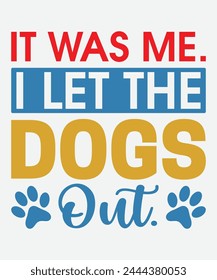 It Was Me. I Let The Dogs Out T-Shirt Design, Father's Day T-Shirt Design, Dad T-Shirt Design