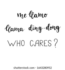 "Me llamo llama ding-dong. Who cares?" hand drawn vector lettering. Rude saying isolated on white background. Calligraphy handwritten lettering