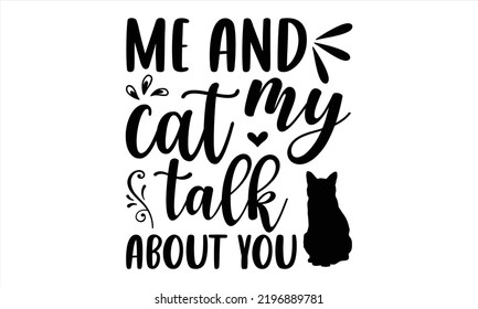 Me And My Cat  Talk About You - Cat Mom T shirt Design, Hand drawn vintage illustration with hand-lettering and decoration elements, Cut Files for Cricut Svg, Digital Download