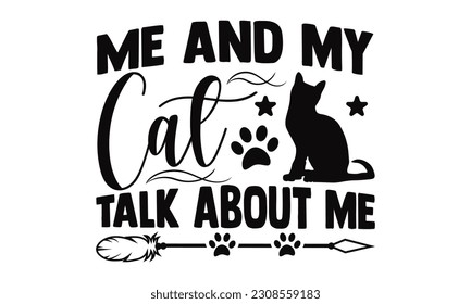 Me And My Cat Talk About Me - Cat SVG Design, Vector illustration, This illustration can be used as a print on t-shirts, mug and bags, stationary or as a poster.
