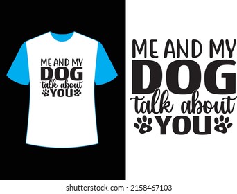 Me And My Dog Talk About You  t shirt design