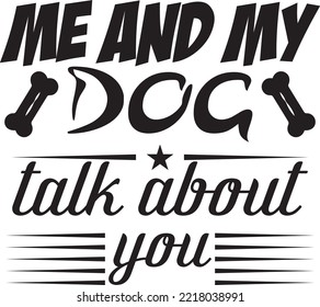 Me and my dog talk about you  Dog T-Shirt 
