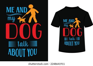 Me And My Dog Talk About You,t shirt design typography vector illustration.