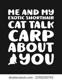 me and my exotic shorthair cat talk carp about you typography t shirt 