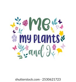 Me, my plants and I-Plant T-shirt Design, eps file format with background