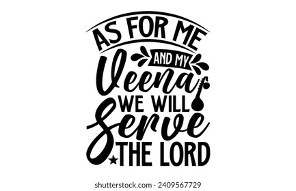 As For Me And My Veena We Will Serve The Lord- Veena t- shirt design, Handmade calligraphy vector illustration for prints and bags, posters, cards, Vector illustration Template, Isolated on white back
