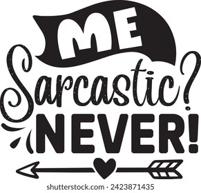 Me sarcastic? never! sarcastic design