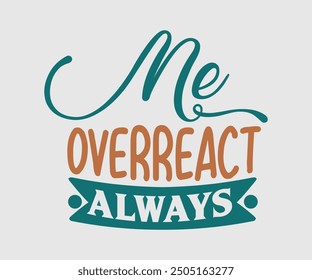 Me Overreact Always, Sarcastic Quotes Design, Quotes about Sarcastic, Funny Sarcastic Design