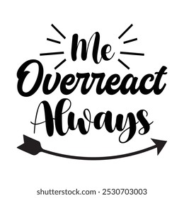 Me Overreact Always , Typography T shirt Design, Motivational Quotes,  vector illustration, graphic template, print on demand, vintage