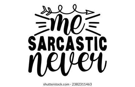 me  Sarcastic never , Sarcasm t-shirt design vector file.