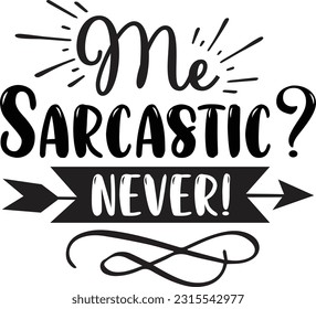 Me sarcastic never! svg, Sarcastic SVG Design, Sarcastic quotes design