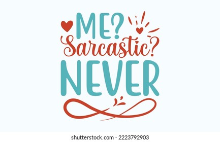 Me sarcastic never? - Sarcastic typography svg design, Sports SVG Design, Sports typography t-shirt design, For stickers, Templet, mugs, etc. Vector EPS Editable Files.