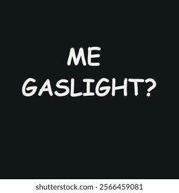 Me gaslighting? text. T-shirt design element