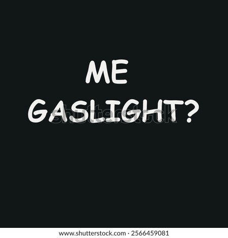 Me gaslighting? text. T-shirt design element