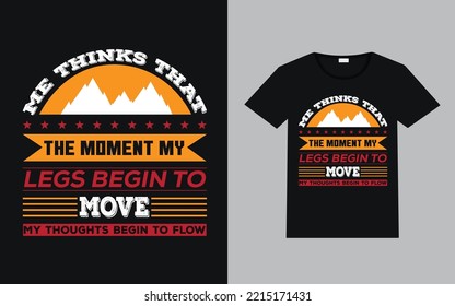 Me Thinks That The Moment My Legs Begin To Move My Thoughts Begin To Flow. Hiking T-shirt Design.