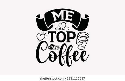 Me top coffee - Coffee SVG Design Template, Drink Quotes, Calligraphy graphic design, Typography poster with old style camera and quote.