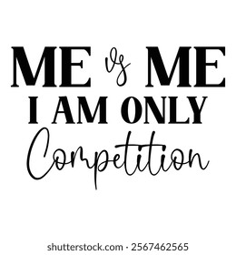 
Me Vs Me I Am Only Competition