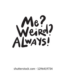 Me Weird Always Funny hand lettering quote, made in vector.