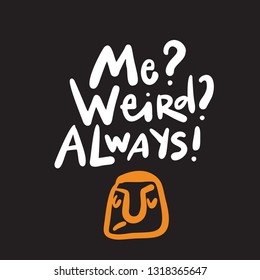 Me Weird Always Funny hand lettering quote with hand drawn face, made in vector. Isolated on black background