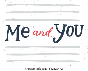 Me and you hand lettering. This illustration can be used as a greeting card for Valentine's day or wedding or as a print or poster