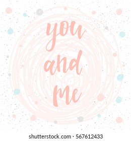 Me and you. Handwritten romantic quote lettering and hand drawn round. Doodle handmade love sketch for design t-shirt, romantic card, invitation, valentines day poster, album, scrapbook etc.