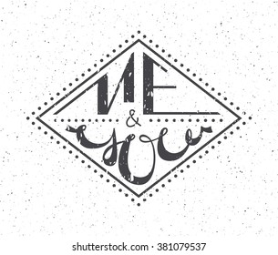 Me and you logotype, badge and icon. Valentine's Day postcard, card template. Wedding invitation template. Gruge texture. Lettering typography. This illustration can be used as a print on t-shirts