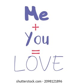 Me + You = Love. Colorful inspirational quote on white background. Modern lettering phrase. Motivational saying. 