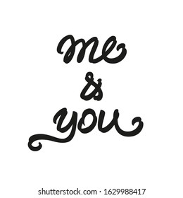 Me and you - modern brush calligraphy for card, poster. Ink illustration on white background