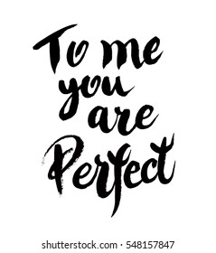 To me you are perfect -hand drawn motivational, inspirational quote. Calligraphic poster. Modern brush calligraphy lettering isolated on white background Vector illustration stock vector.