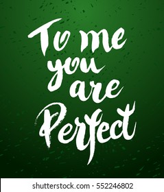 To me you are perfect - hand drawn motivational, inspirational quote. Calligraphic poster. Modern love card brush calligraphy lettering on chalk green board. Vector illustration stock vector.
