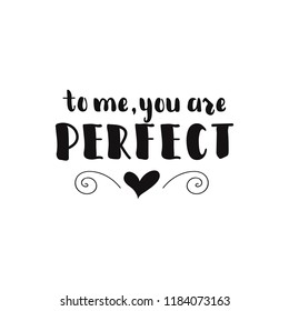 To me you are perfect. Ink hand lettering. Modern brush calligraphy. Inspiration graphic design typography element.