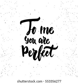 To me you are perfect - lettering Valentines Day calligraphy phrase isolated on the background. Fun brush ink typography for photo overlays, t-shirt print, flyer, poster design