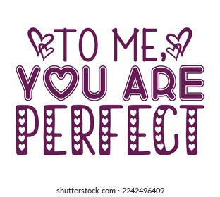 To Me, You Are Perfect T-shirt Design Vector