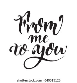 From me to you postcard. Phrase for Valentine's day. Ink illustration. Modern brush calligraphy. Isolated on white background. 