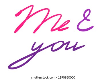 Me & you - unique hand drawn quote in pink, purple, lilac, fuchsia colors. Romantic sign for logos, t-shirt design, fabric, textile, prints, patterns, scrapbooking. Colorful logo for couple in love