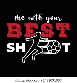 Me with Your Best Shot. Sports Vector Illustration quotes. Design for t shirt, typography, print, poster, banner, gift card, label sticker, flyer, mug design etc. EPS-10