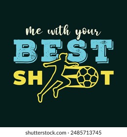 Me with Your Best Shot. Sports Vector Illustration quotes. Design for t shirt, typography, print, poster, banner, gift card, label sticker, flyer, mug design etc. EPS-10