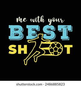 Me with Your Best Shot. Sports Vector Illustration quotes. Design for t shirt, typography, print, poster, banner, gift card, label sticker, flyer, mug design etc. EPS-10