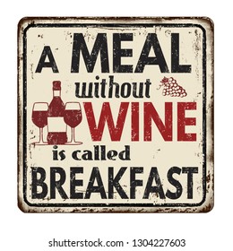 A Meal Without Wine Is Called Breakfast Vintage Rusty Metal Sign On A White Background, Vector Illustration