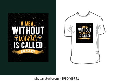 A meal Without wine is called breakfast 