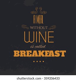 A meal without wine is called breakfast.Quote Typographical Background. Vintage vector lettering, template for business card and banner