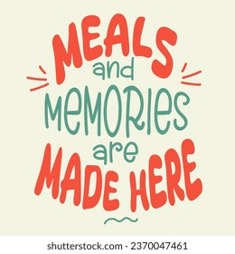 Meals and memories are made here.Vector illustration for lifestyle poster. Handwritten lettering,positive quote.	